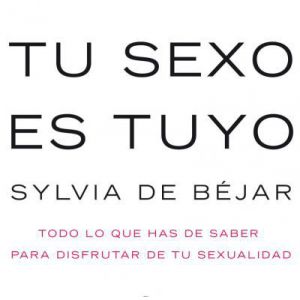 Tu sexo es tuyo, por Sylvia de Béjar
